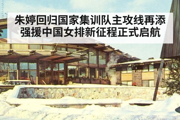朱婷回归国家集训队主攻线再添强援中国女排新征程正式启航